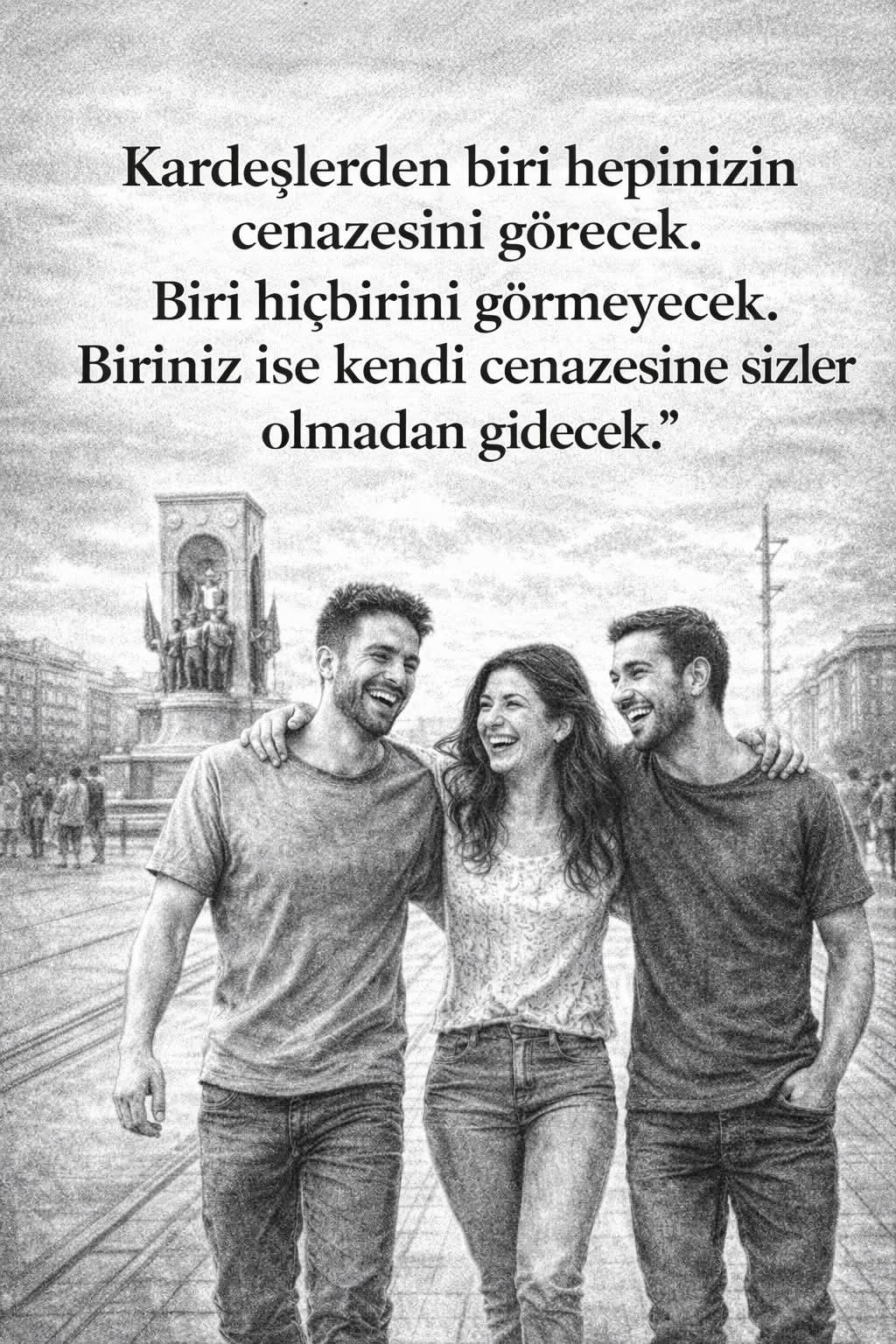 Çocukluk bizi birleştirir…Ama hayat kimin yalnız kalacağını belirler.Çocukken el ele yürürüz.